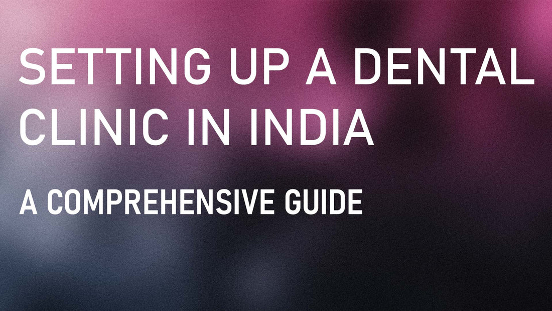 Setting Up a Dental Clinic in India: A Comprehensive Guide